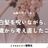 白髪を呪いながら、46歳から考え直したこと