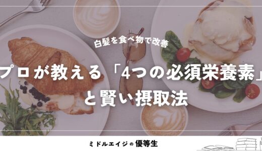 白髪を食べ物で改善したい。プロが教える「4つの必須栄養素」と賢い摂取法