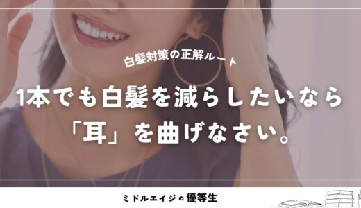 1本でも白髪を減らしたいなら「耳」を曲げなさい。
