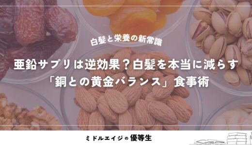 亜鉛サプリは逆効果？白髪を本当に減らす「銅との黄金バランス」食事術