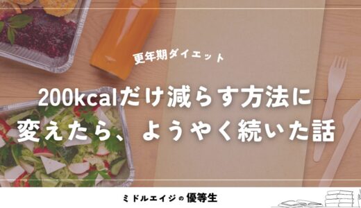 更年期ダイエット｜200kcalだけ減らす方法に変えたら、ようやく続いた話